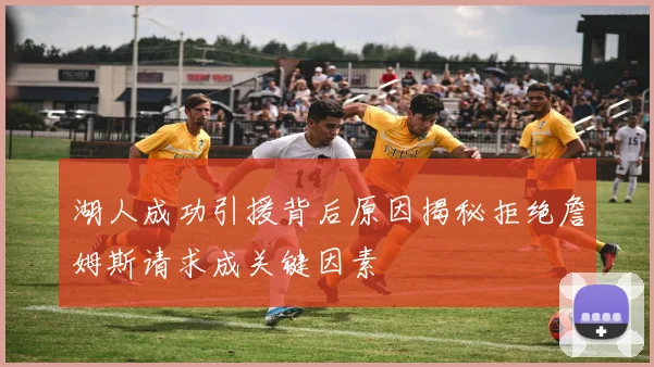 湖人成功引援背后原因揭秘拒绝詹姆斯请求成关键因素